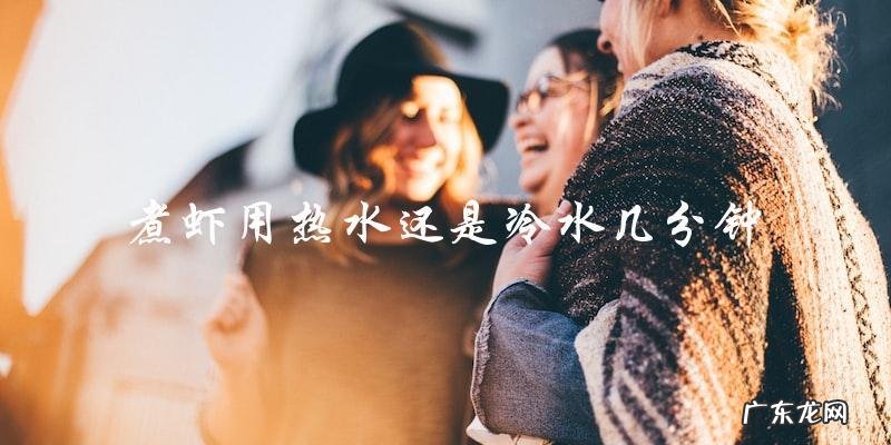 煮虾到底是用热水还是冷水?正确时间是多久?