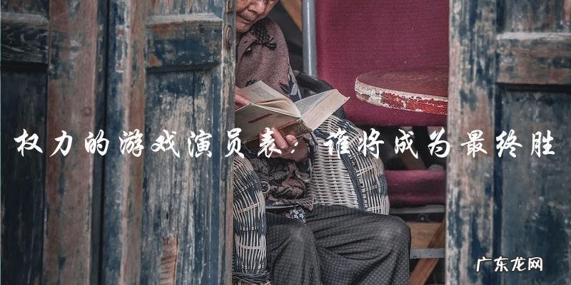 权力的游戏演员表:谁将成为最终胜者?