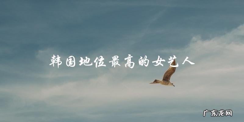 她是韩国地位最高的女艺人,但她的身份却让人匪夷所思!