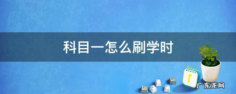 科目一怎么刷学时 c1科目一怎么刷学时