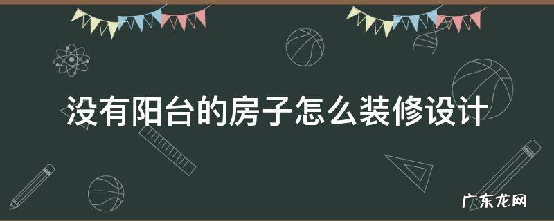 没有阳台的房子怎么装修设计图 没有阳台的房子怎么装修设计
