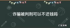 诈骗被判刑可以不还钱吗 诈骗的钱还上可以不判刑么