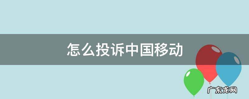 怎么投诉中国移动到工信部提交不了? 怎么投诉中国移动