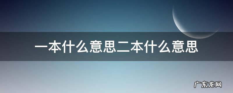一本二本到底是什么意思 一本什么意思二本什么意思