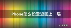 iPhone怎么设置返回上一层 iphone11如何设置返回上一层