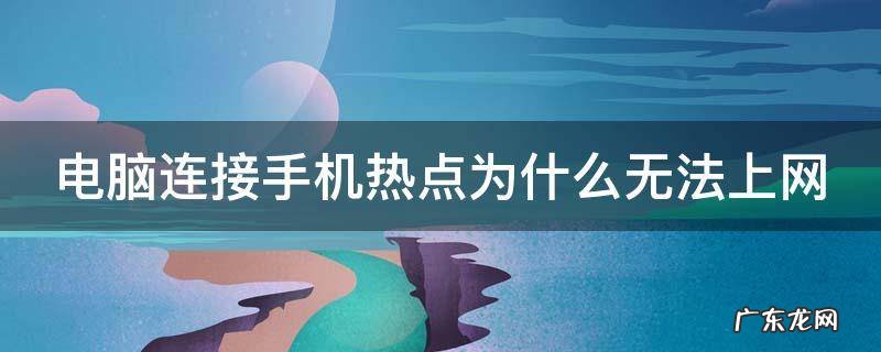 电脑连接手机热点为什么无法上网 电脑链接手机热点为什么无法上网