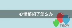 心情郁闷了怎么办 心情郁闷了怎么办呢