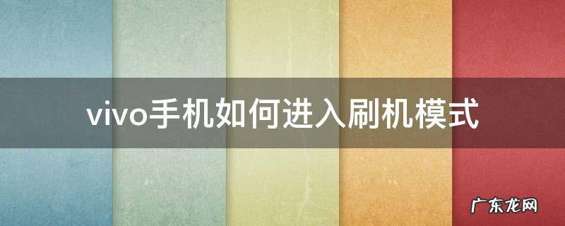 vivo手机直接刷机步骤 vivo手机如何进入刷机模式
