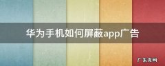 华为手机如何屏蔽app广告 华为手机怎样屏蔽app广告