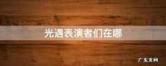 光遇表演者在哪? 光遇表演者们在哪