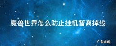 魔兽世界怎么防止挂机暂离掉线的 魔兽世界怎么防止挂机暂离掉线