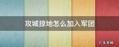 攻城掠地怎么加入军团 攻城掠地组建军团有什么用?