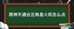 原神天遒谷五角星火炬怎么点 《原神》天遒谷五角星火炬解迷过程攻略