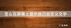怎么在屏幕上显示自己自定义文字电脑 怎么在屏幕上显示自己自定义文字