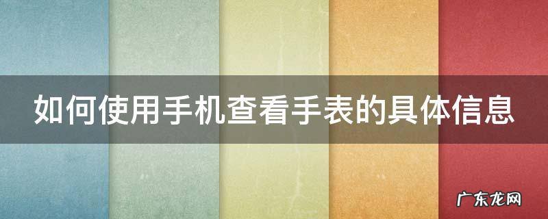 如何使用手机查看手表的具体信息记录 如何使用手机查看手表的具体信息