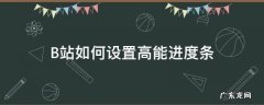 b站为什么不能调进度条 B站如何设置高能进度条