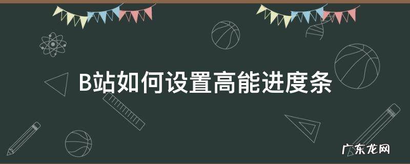 b站为什么不能调进度条 B站如何设置高能进度条