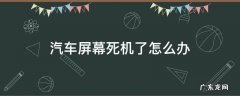 汽车屏幕死机了怎么办 车载屏幕死机