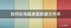 电脑怎么新建桌面文件夹 如何在电脑桌面新建文件夹