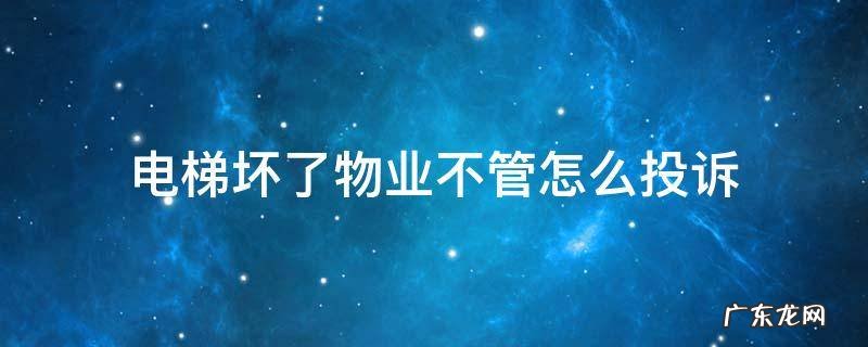 电梯坏了物业不管怎么投诉 电梯损坏物业不维修怎么举报