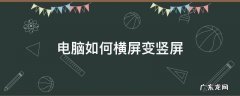 电脑如何横屏变竖屏 电脑屏幕如何横屏变竖屏