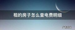 租的房子怎么查用电明细 租的房子怎么查电费明细