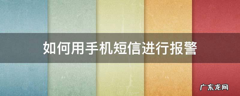 如何用短信报警电话 如何用手机短信进行报警