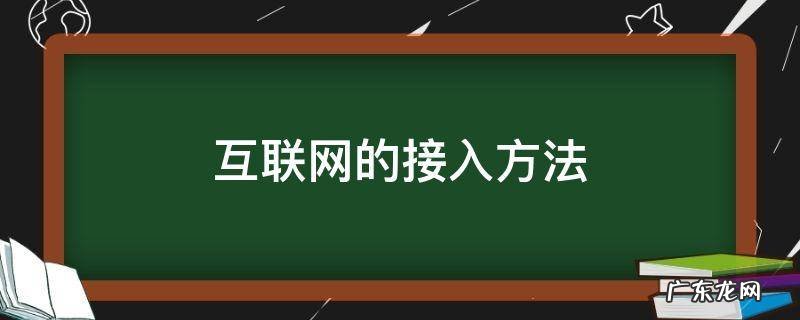 常见的互联网接入方法 互联网的接入方法