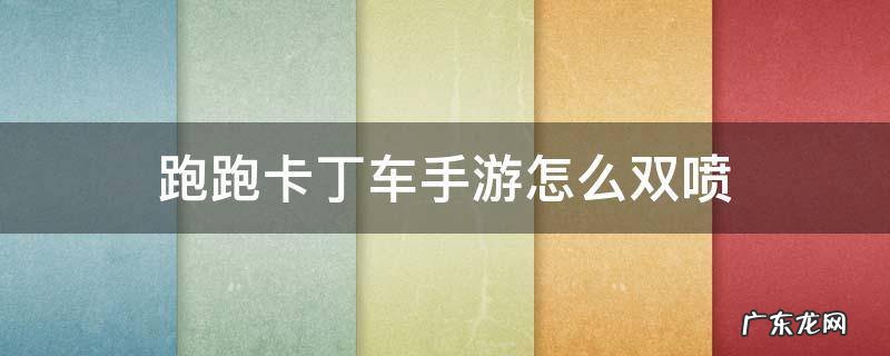 跑跑卡丁车手游怎么双喷 跑跑卡丁车手游如何连喷