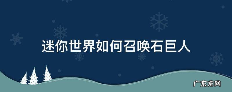 迷你世界如何召唤石巨人 迷你世界如何召唤石巨人的视频