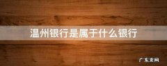 温州银行是属于什么银行 温州银行属于哪个银行