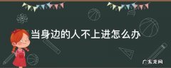 当身边的人不上进怎么办 对没有上进心的人怎么办