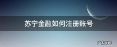 苏宁金融如何注册账号 如何绑定苏宁金融账号