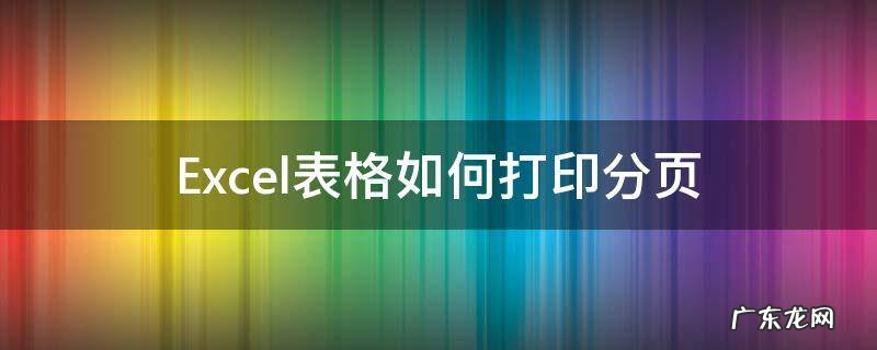 Excel表格如何打印分页 怎样把excel表格分页打印