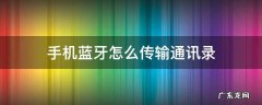手机蓝牙怎么传输通讯录批量导入 手机蓝牙怎么传输通讯录