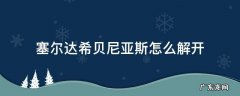 塞尔达希贝尼亚斯怎么解开 塞尔达希贝尼亚斯怎么过
