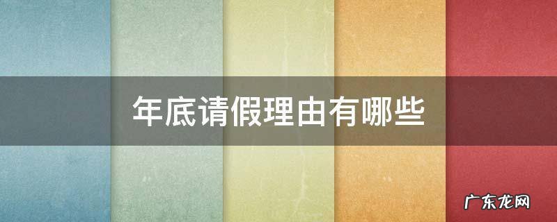 年底请假理由有哪些 过年前请假理由