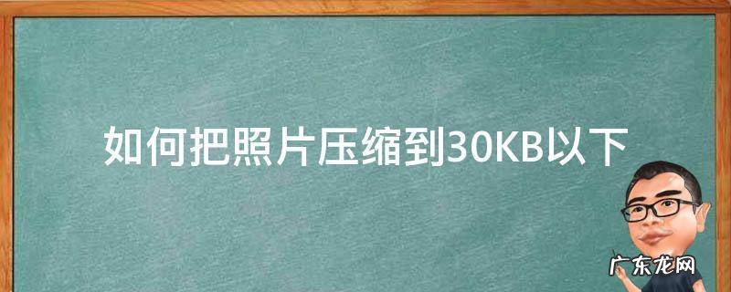 如何把照片压缩到30KB以下 怎么把照片压缩到30KB