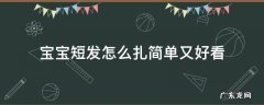 宝宝短发怎么扎简单又好看 小宝宝短发怎么扎好看