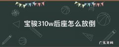 宝骏310w的后排座是怎么放下来的 宝骏310w后座怎么放倒