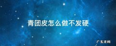 青团皮太软怎么办 青团皮怎么做不发硬