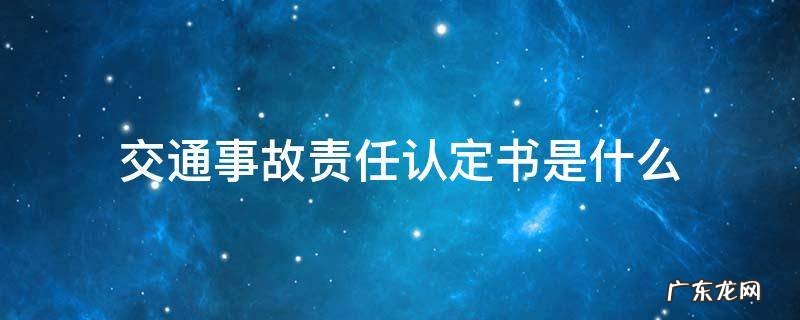 交通事故责任认定书是什么样的 交通事故责任认定书是什么