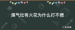 煤气灶有火花为什么打不燃 煤气灶打不出火花是什么原因