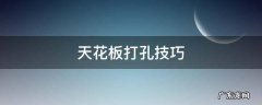 天花板打孔技巧 天花板打孔用什么钻