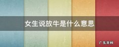 男的说放牛啥意思 女生说放牛是什么意思
