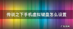 传说之下手机虚拟键盘怎么设置背包 传说之下手机虚拟键盘怎么设置