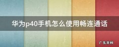 华为p40手机怎么使用畅连通话 华为p40手机畅连通话怎么开启