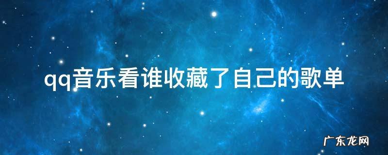 qq音乐看谁收藏了自己的歌单 qq音乐怎么看我的歌单被谁收藏