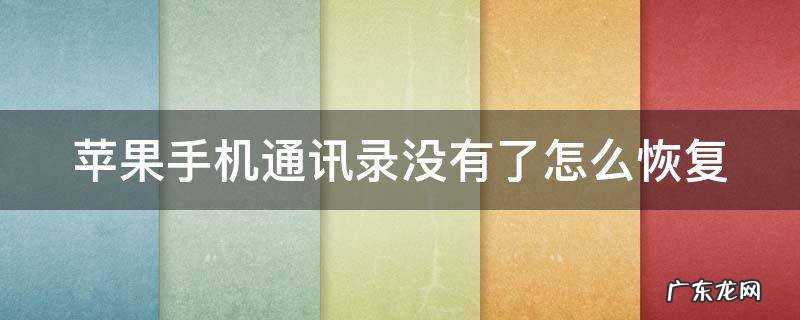 苹果手机通讯录没有了怎么恢复 苹果手机通讯录没有了怎么恢复回来