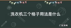 洗衣机三个格子用法是什么 洗衣机的一二三格分别放什么